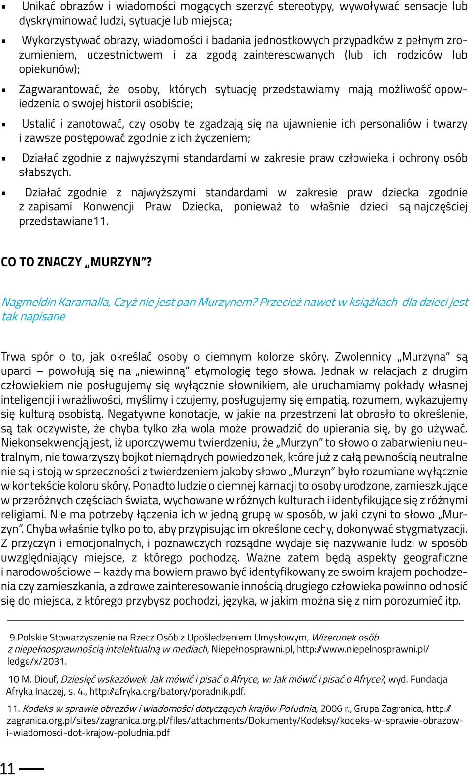 osobiście; Ustalić i zanotować, czy osoby te zgadzają się na ujawnienie ich personaliów i twarzy i zawsze postępować zgodnie z ich życzeniem; Działać zgodnie z najwyższymi standardami w zakresie praw