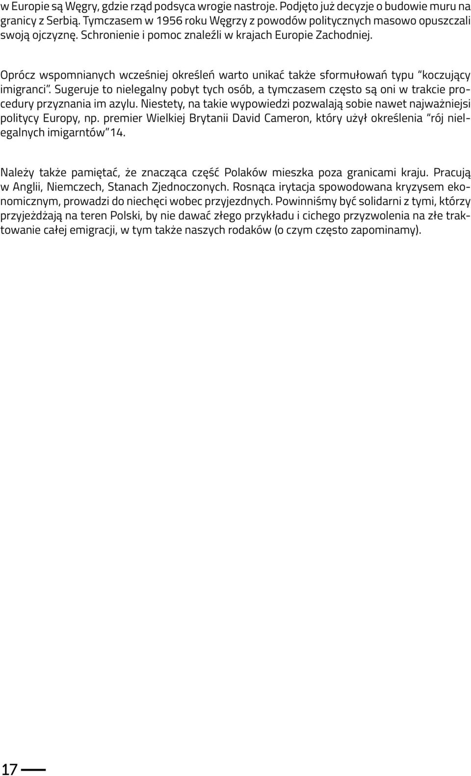 Sugeruje to nielegalny pobyt tych osób, a tymczasem często są oni w trakcie procedury przyznania im azylu. Niestety, na takie wypowiedzi pozwalają sobie nawet najważniejsi politycy Europy, np.