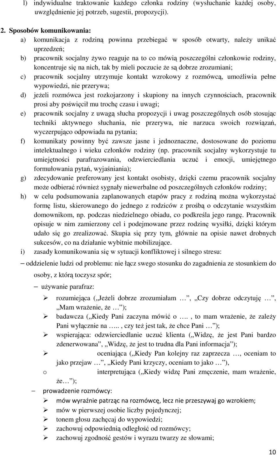 koncentruje się na nich, tak by mieli poczucie że są dobrze zrozumiani; c) pracownik socjalny utrzymuje kontakt wzrokowy z rozmówcą, umożliwia pełne wypowiedzi, nie przerywa; d) jeżeli rozmówca jest