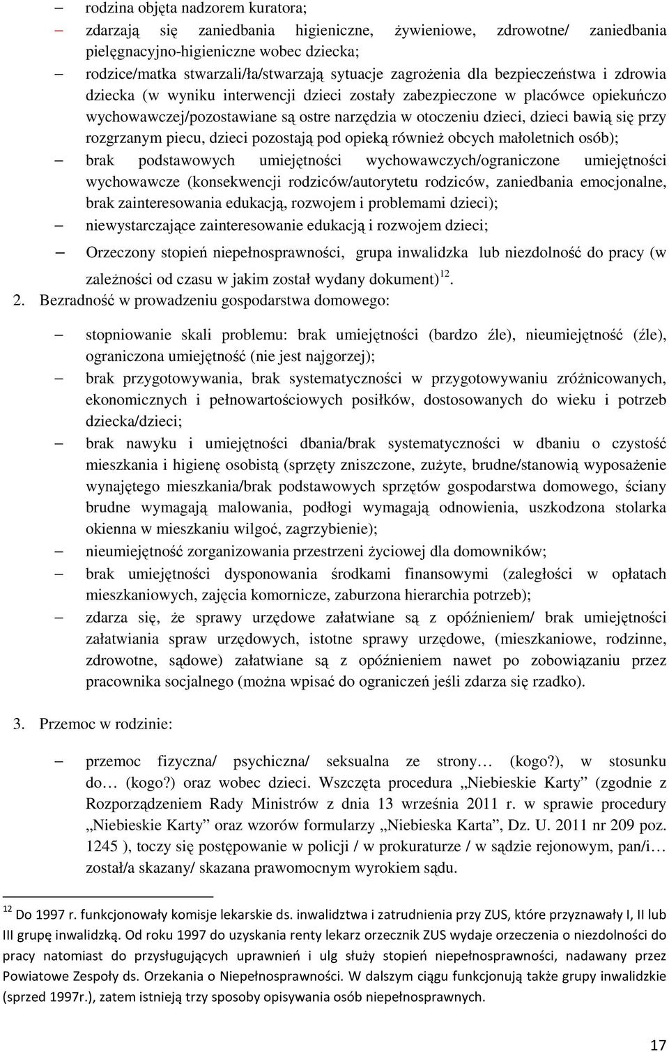 się przy rozgrzanym piecu, dzieci pozostają pod opieką również obcych małoletnich osób); brak podstawowych umiejętności wychowawczych/ograniczone umiejętności wychowawcze (konsekwencji