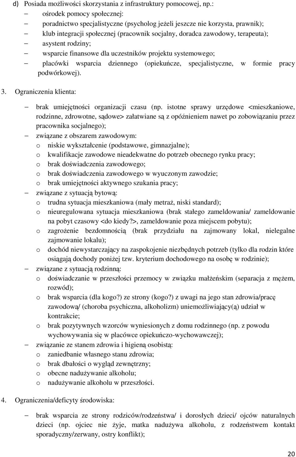 rodziny; wsparcie finansowe dla uczestników projektu systemowego; placówki wsparcia dziennego (opiekuńcze, specjalistyczne, w formie pracy podwórkowej). 3.