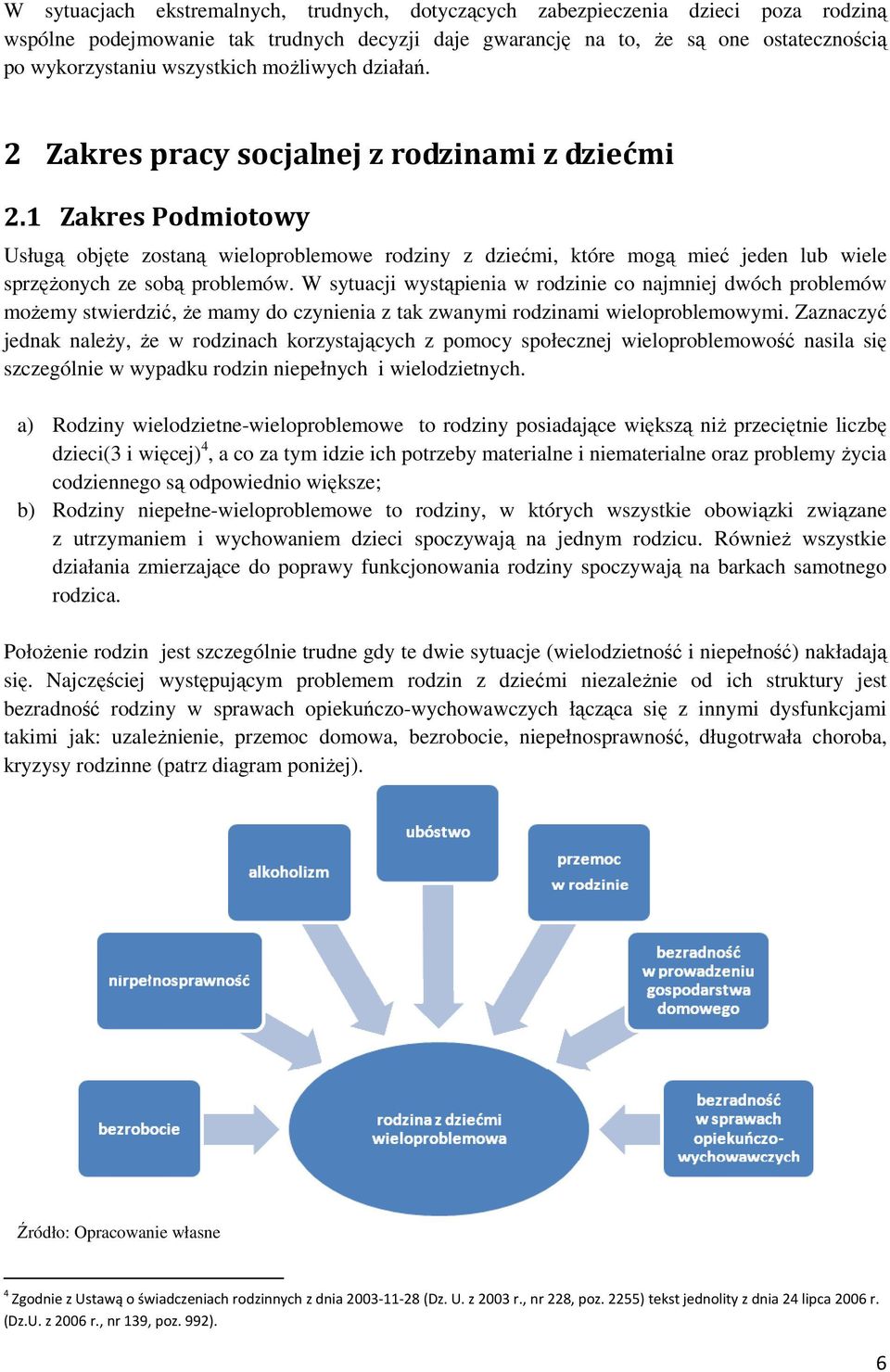 1 Zakres Podmiotowy Usługą objęte zostaną wieloproblemowe rodziny z dziećmi, które mogą mieć jeden lub wiele sprzężonych ze sobą problemów.