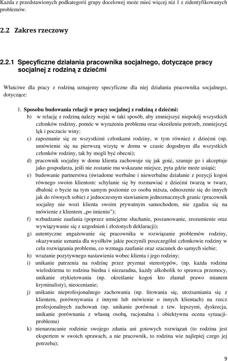 Sposobu budowania relacji w pracy socjalnej z rodziną z dziećmi: b) w relację z rodziną należy wejść w taki sposób, aby zmniejszyć niepokój wszystkich członków rodziny, pomóc w wyrażeniu problemu