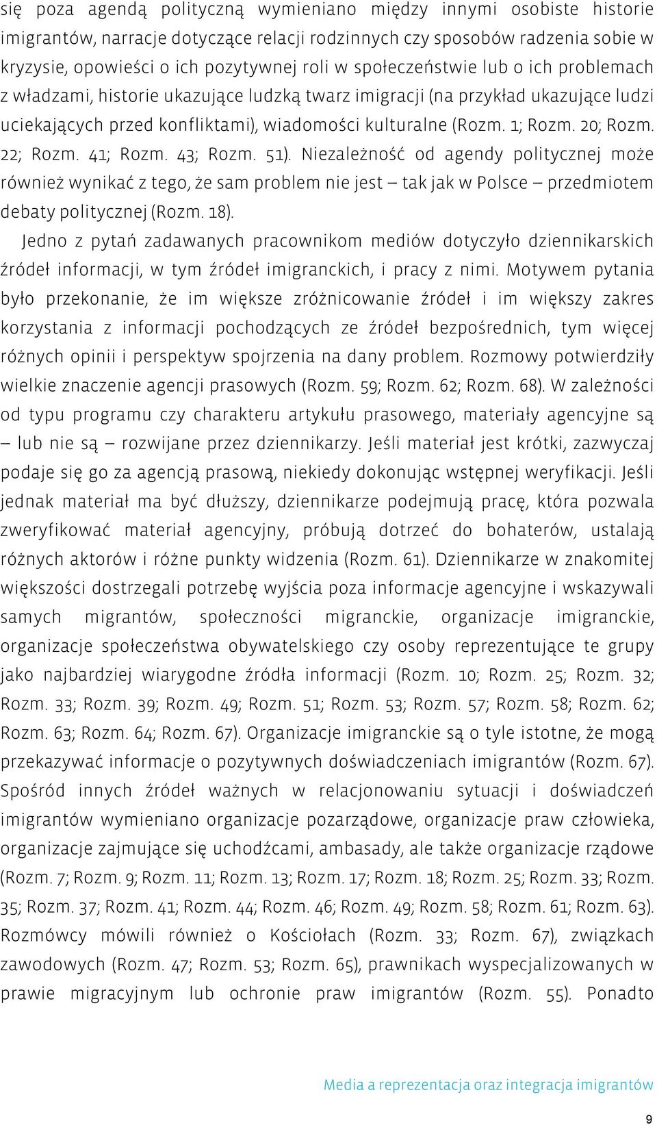 22; Rozm. 41; Rozm. 43; Rozm. 51). Niezależność od agendy politycznej może również wynikać z tego, że sam problem nie jest --- tak jak w Polsce --- przedmiotem debaty politycznej (Rozm. 18).