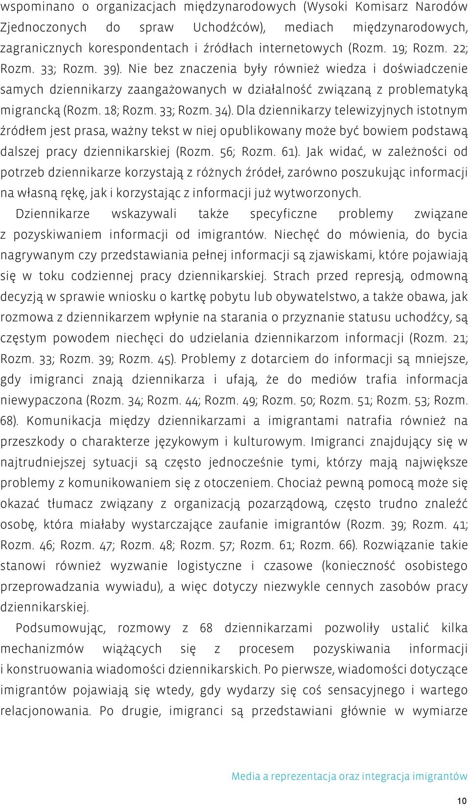 Dla dziennikarzy telewizyjnych istotnym źródłem jest prasa, ważny tekst w niej opublikowany może być bowiem podstawą dalszej pracy dziennikarskiej (Rozm. 56; Rozm. 61).