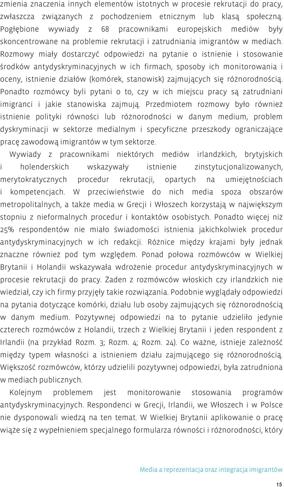 Rozmowy miały dostarczyć odpowiedzi na pytanie o istnienie i stosowanie środków antydyskryminacyjnych w ich firmach, sposoby ich monitorowania i oceny, istnienie działów (komórek, stanowisk)