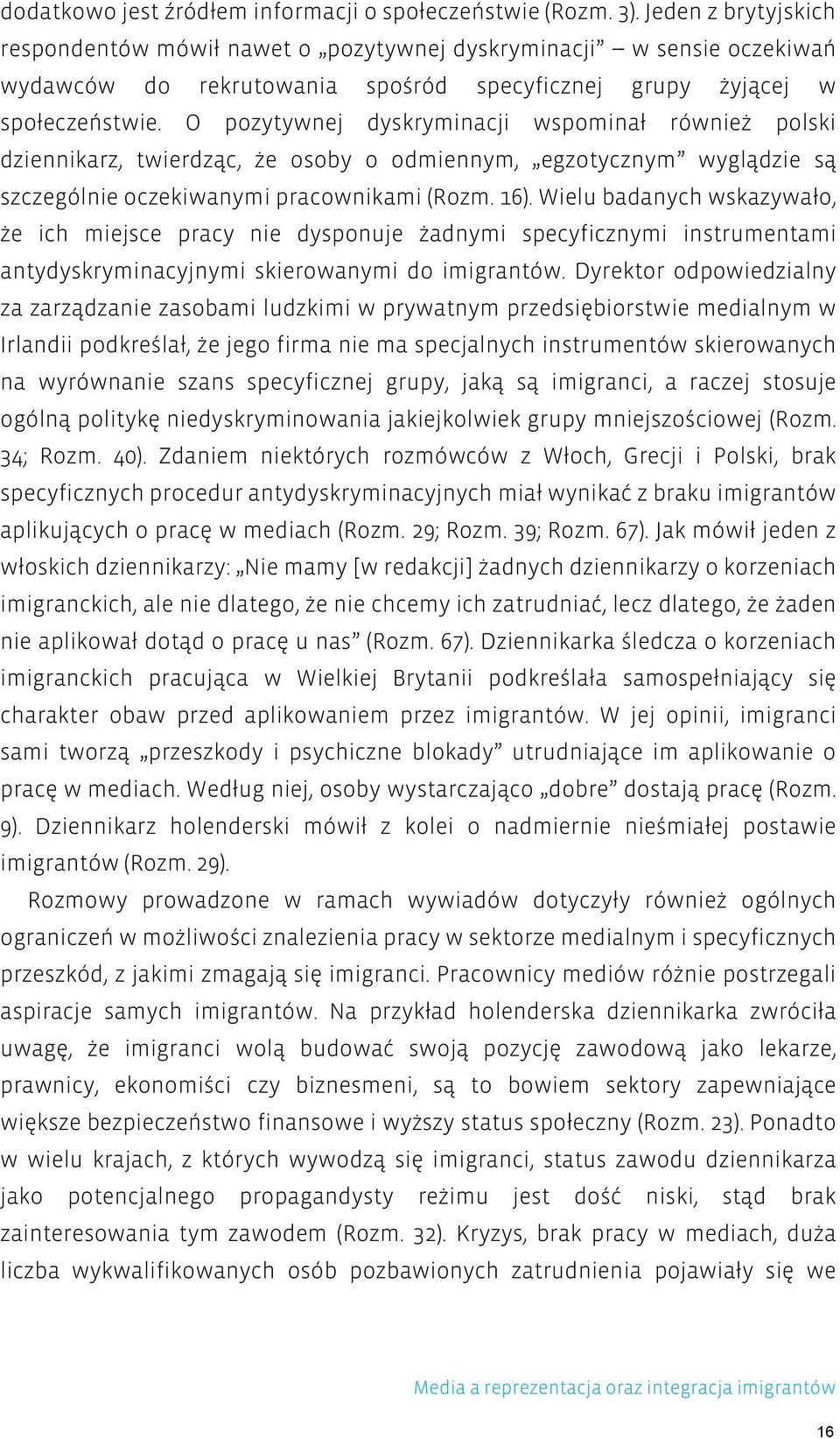 O pozytywnej dyskryminacji wspominał również polski dziennikarz, twierdząc, że osoby o odmiennym, egzotycznym wyglądzie są szczególnie oczekiwanymi pracownikami (Rozm. 16).