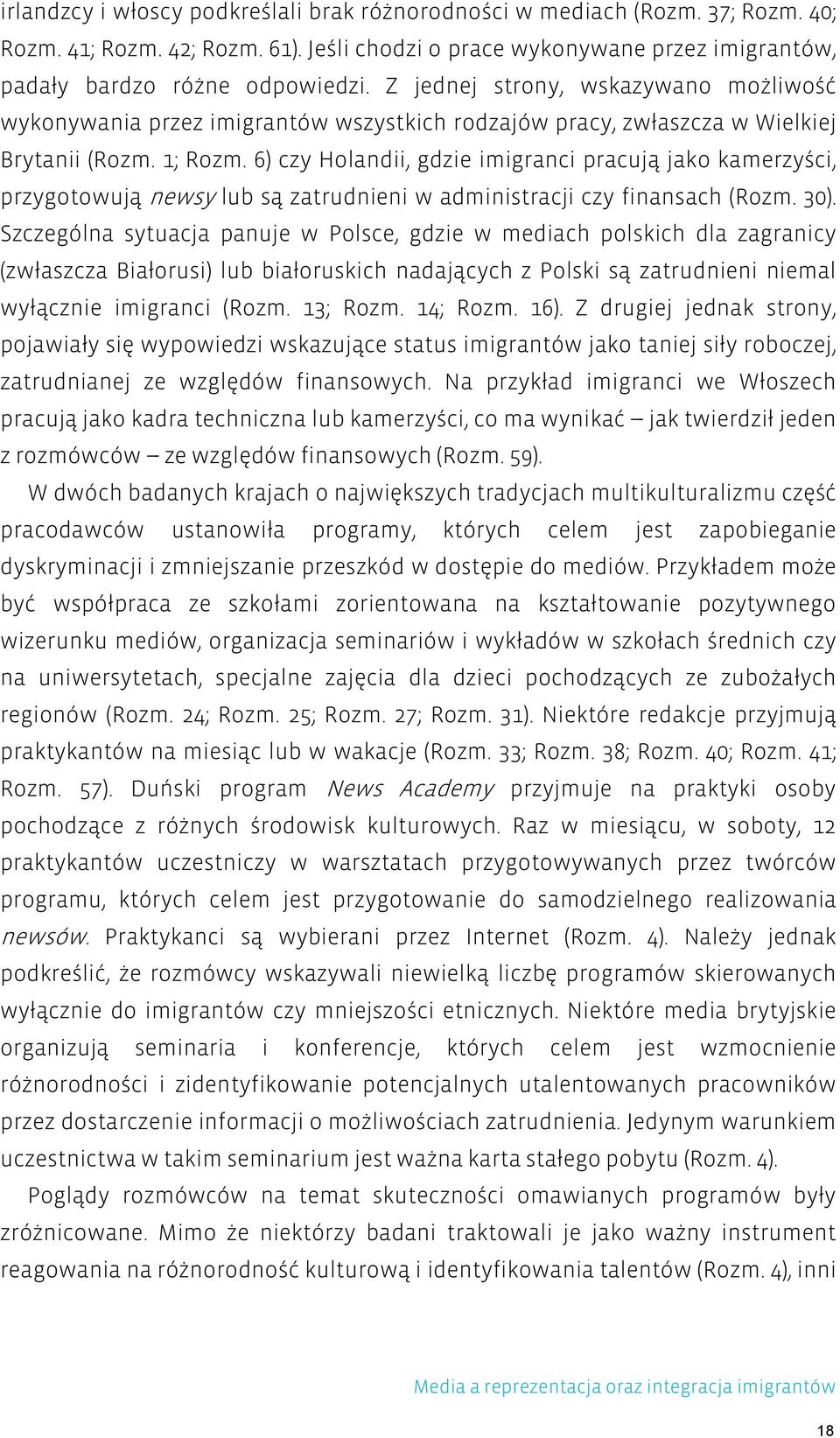 6) czy Holandii, gdzie imigranci pracują jako kamerzyści, przygotowują newsy lub są zatrudnieni w administracji czy finansach (Rozm. 30).