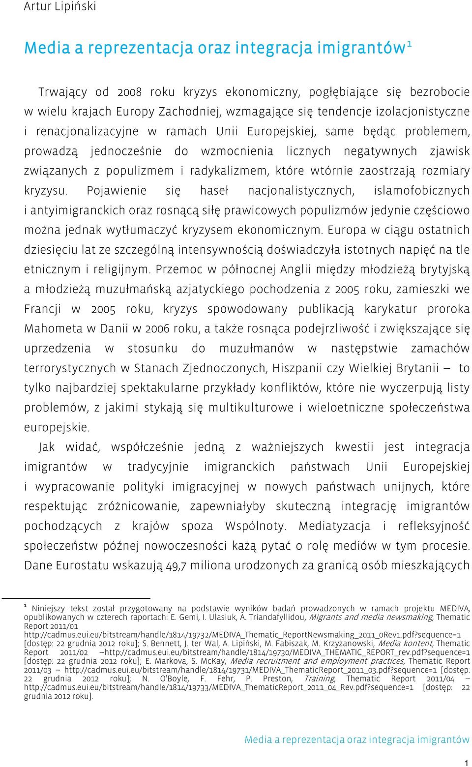 Pojawienie się haseł nacjonalistycznych, islamofobicznych i antyimigranckich oraz rosnącą siłę prawicowych populizmów jedynie częściowo można jednak wytłumaczyć kryzysem ekonomicznym.