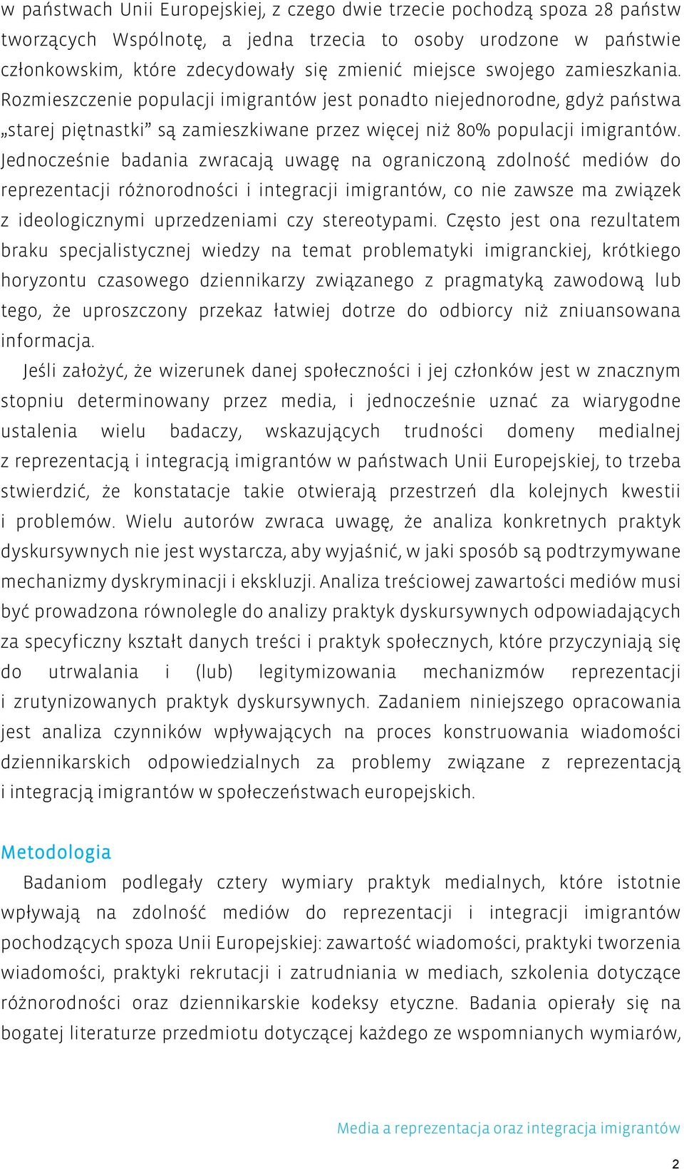 Jednocześnie badania zwracają uwagę na ograniczoną zdolność mediów do reprezentacji różnorodności i integracji imigrantów, co nie zawsze ma związek z ideologicznymi uprzedzeniami czy stereotypami.