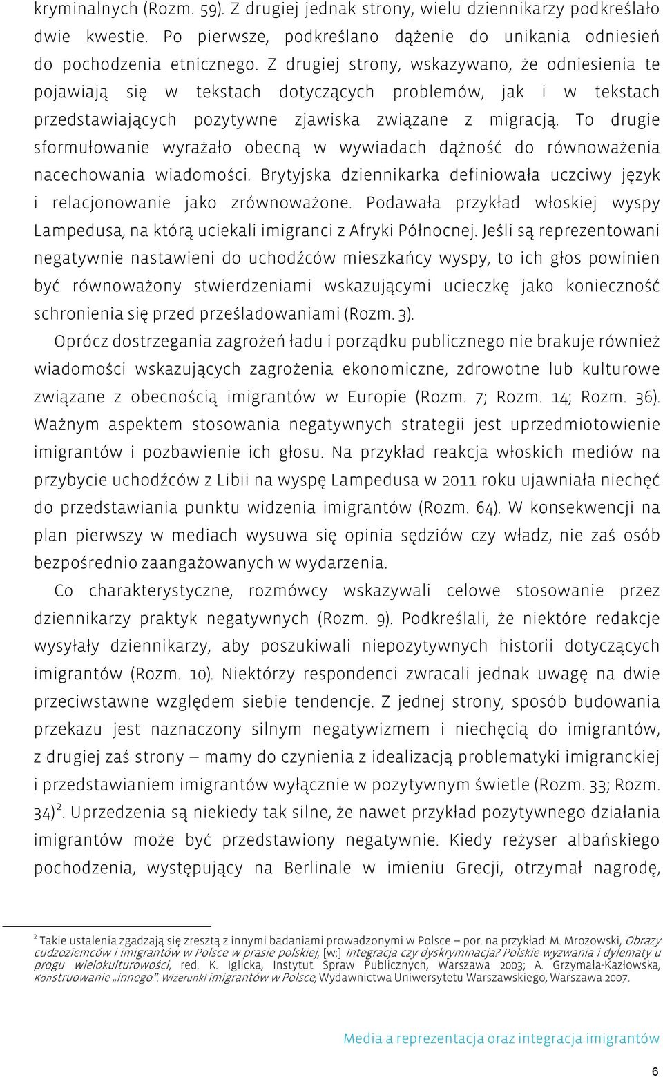 To drugie sformułowanie wyrażało obecną w wywiadach dążność do równoważenia nacechowania wiadomości. Brytyjska dziennikarka definiowała uczciwy język i relacjonowanie jako zrównoważone.