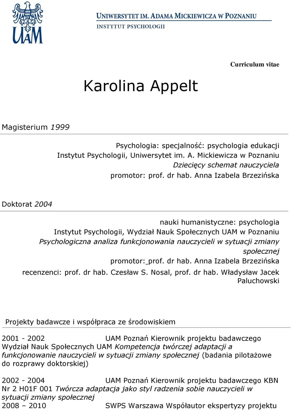 Anna Izabela Brzezińska nauki humanistyczne: psychologia Instytut Psychologii, Wydział Nauk Społecznych UAM w Poznaniu Psychologiczna analiza funkcjonowania nauczycieli w sytuacji zmiany społecznej