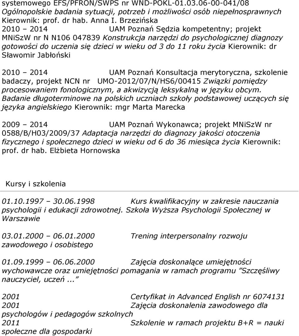 Kierownik: dr Sławomir Jabłoński 2010 2014 UAM Poznań Konsultacja merytoryczna, szkolenie badaczy, projekt NCN nr UMO-2012/07/N/HS6/00415 Związki pomiędzy procesowaniem fonologicznym, a akwizycją