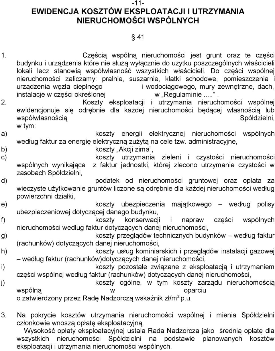 Do części wspólnej nieruchomości zaliczamy: pralnie, suszarnie, klatki schodowe, pomieszczenia i urządzenia węzła cieplnego i wodociągowego, mury zewnętrzne, dach, instalacje w części określonej w