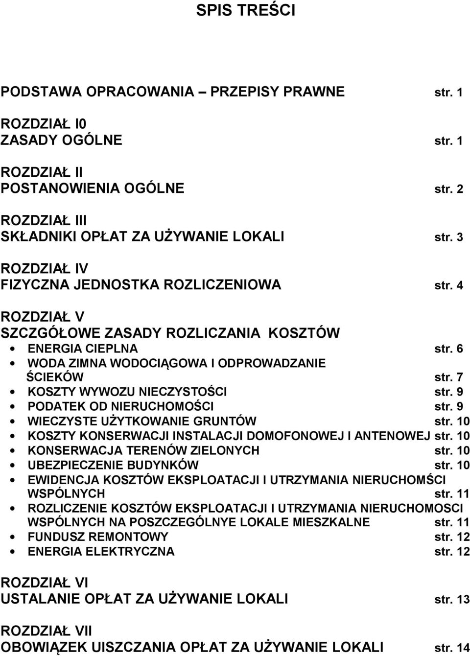 7 KOSZTY WYWOZU NIECZYSTOŚCI str. 9 PODATEK OD NIERUCHOMOŚCI str. 9 WIECZYSTE UŻYTKOWANIE GRUNTÓW str. 10 KOSZTY KONSERWACJI INSTALACJI DOMOFONOWEJ I ANTENOWEJ str.