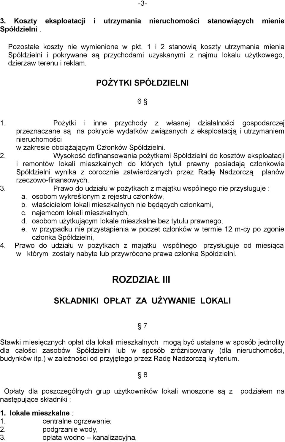 Pożytki i inne przychody z własnej działalności gospodarczej przeznaczane są na pokrycie wydatków związanych z eksploatacją i utrzymaniem nieruchomości w zakresie obciążającym Członków Spółdzielni. 2.