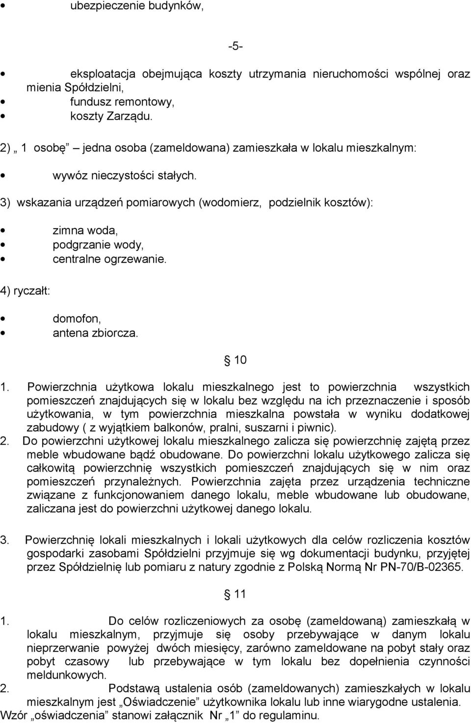 3) wskazania urządzeń pomiarowych (wodomierz, podzielnik kosztów): zimna woda, podgrzanie wody, centralne ogrzewanie. 4) ryczałt: domofon, antena zbiorcza. 10 1.