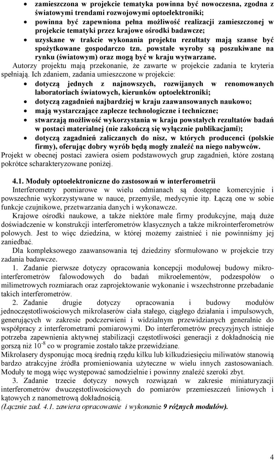 powstałe wyroby są poszukiwane na rynku (światowym) oraz mogą być w kraju wytwarzane. Autorzy projektu mają przekonanie, że zawarte w projekcie zadania te kryteria spełniają.