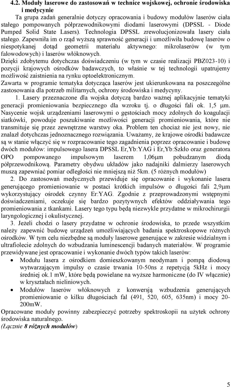 Zapewniła im o rząd wyższą sprawność generacji i umożliwiła budowę laserów o niespotykanej dotąd geometrii materiału aktywnego: mikrolaserów (w tym falowodowych) i laserów włóknowych.