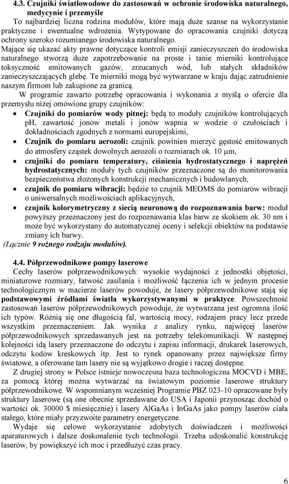 Mające się ukazać akty prawne dotyczące kontroli emisji zanieczyszczeń do środowiska naturalnego stworzą duże zapotrzebowanie na proste i tanie mierniki kontrolujące toksyczność emitowanych gazów,