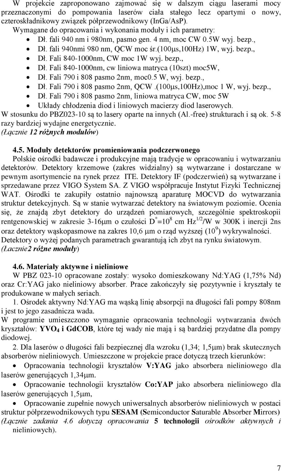 bezp., Dł. Fali 840-1000nm, cw liniowa matryca (10szt) moc5w, Dł. Fali 790 i 808 pasmo 2nm, moc0.5 W, wyj. bezp., Dł. Fali 790 i 808 pasmo 2nm, QCW.(100 s,100hz),moc 1 W, wyj. bezp., Dł. Fali 790 i 808 pasmo 2nm, liniowa matryca CW, moc 5W Układy chłodzenia diod i liniowych macierzy diod laserowych.