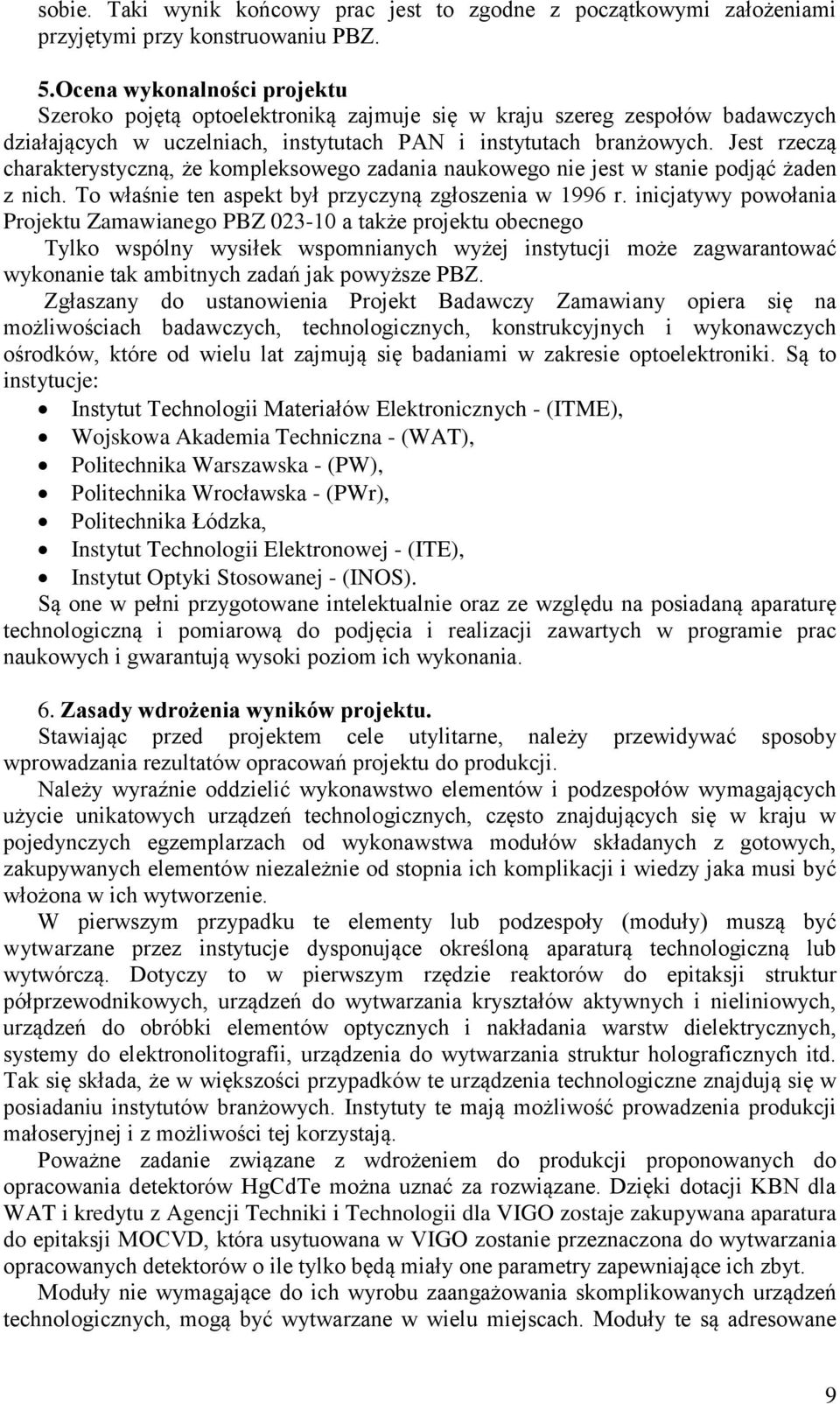 Jest rzeczą charakterystyczną, że kompleksowego zadania naukowego nie jest w stanie podjąć żaden z nich. To właśnie ten aspekt był przyczyną zgłoszenia w 1996 r.