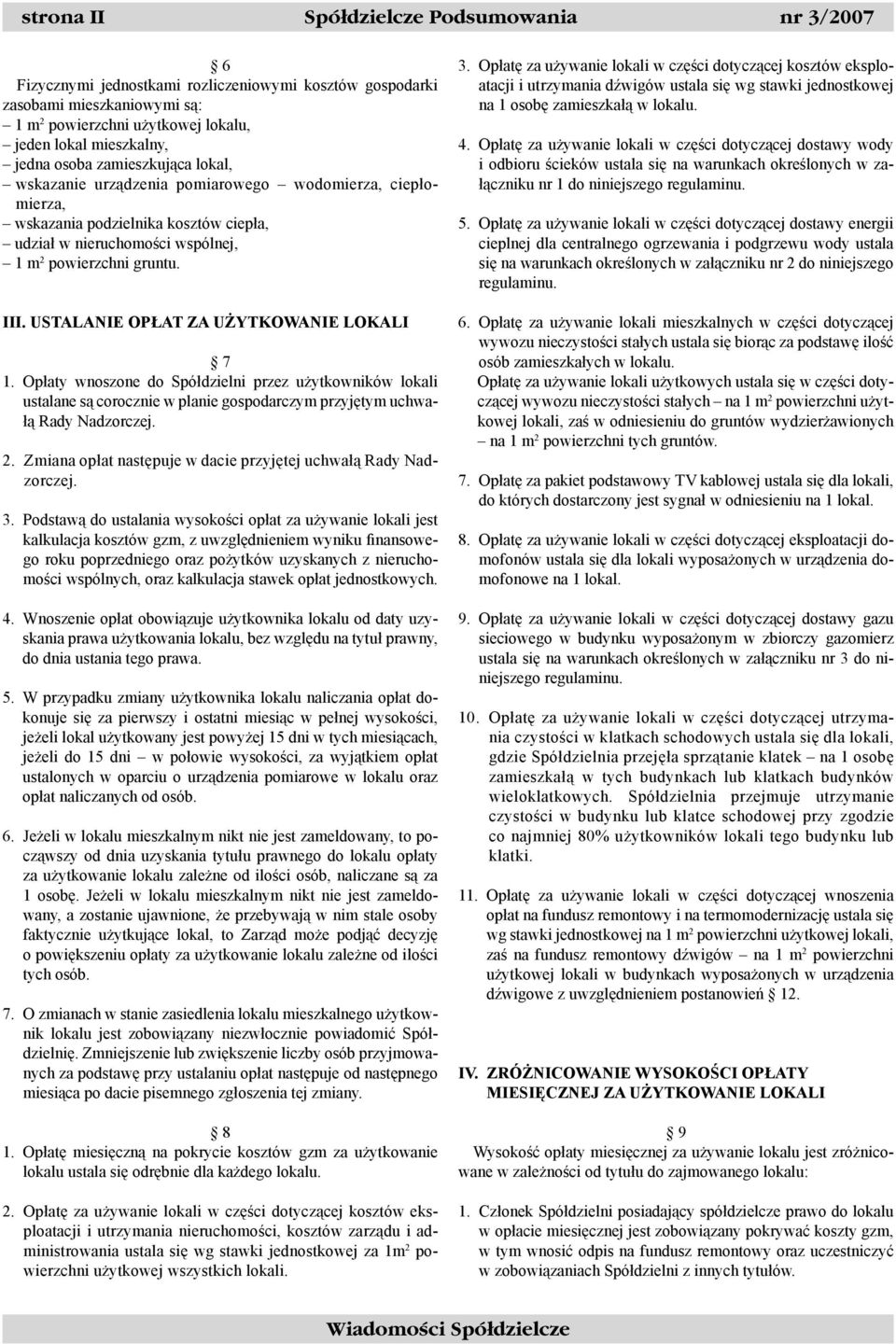 USTALANIE OPŁAT ZA UŻYTKOWANIE LOKALI 7 1. Opłaty wnoszone do Spółdzielni przez użytkowników lokali ustalane są corocznie w planie gospodarczym przyjętym uchwałą Rady Nadzorczej. 2.