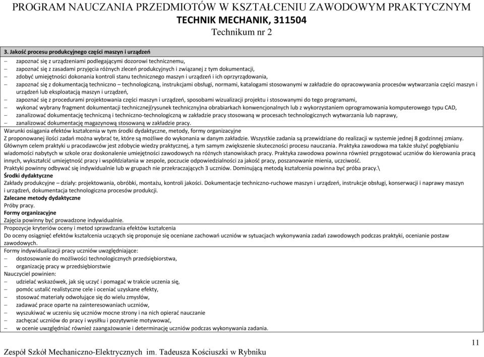 dokumentacji, zdobyć umiejętności dokonania kontroli stanu technicznego maszyn i urządzeń i ich oprzyrządowania, zapoznać się z dokumentacją techniczno technologiczną, instrukcjami obsługi, normami,