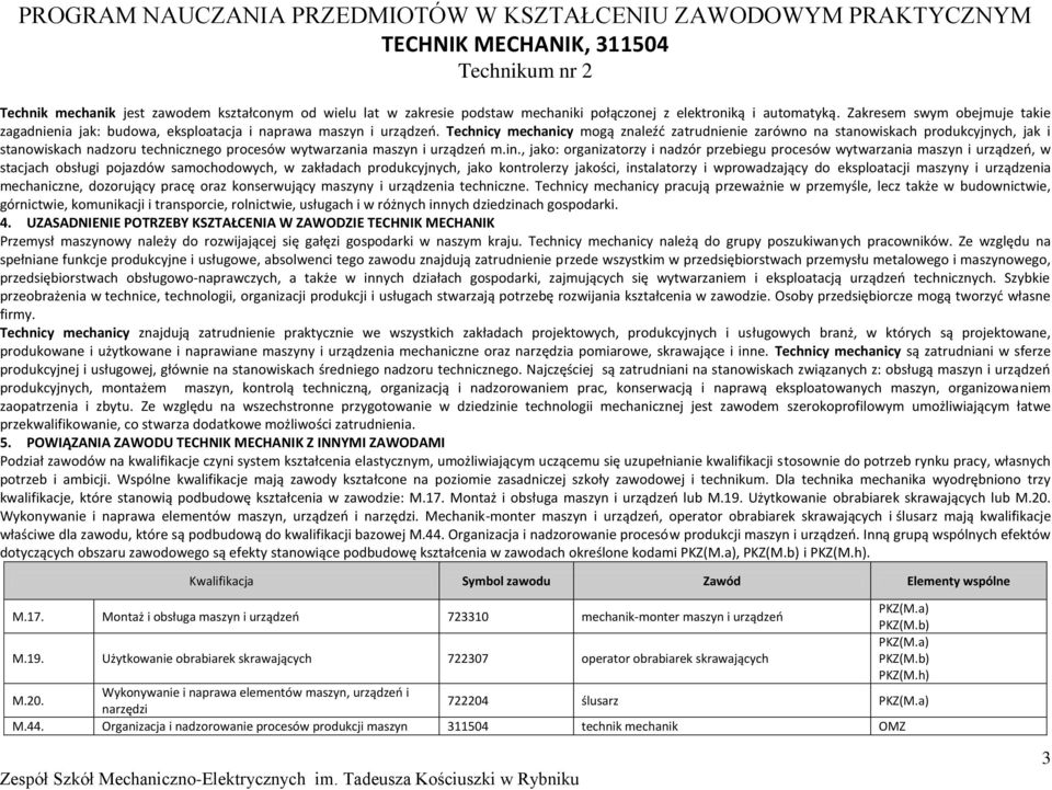 Technicy mechanicy mogą znaleźć zatrudnienie zarówno na stanowiskach produkcyjnych, jak i stanowiskach nadzoru technicznego procesów wytwarzania maszyn i urządzeń m.in.