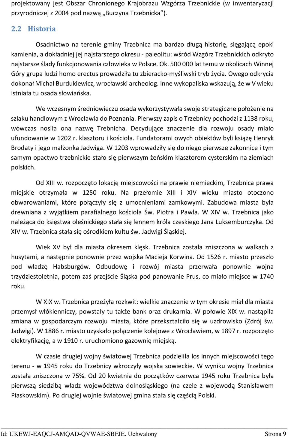 2 Historia Osadnictwo na terenie gminy Trzebnica ma bardzo długą historię, sięgającą epoki kamienia, a dokładniej jej najstarszego okresu - paleolitu: wśród Wzgórz Trzebnickich odkryto najstarsze