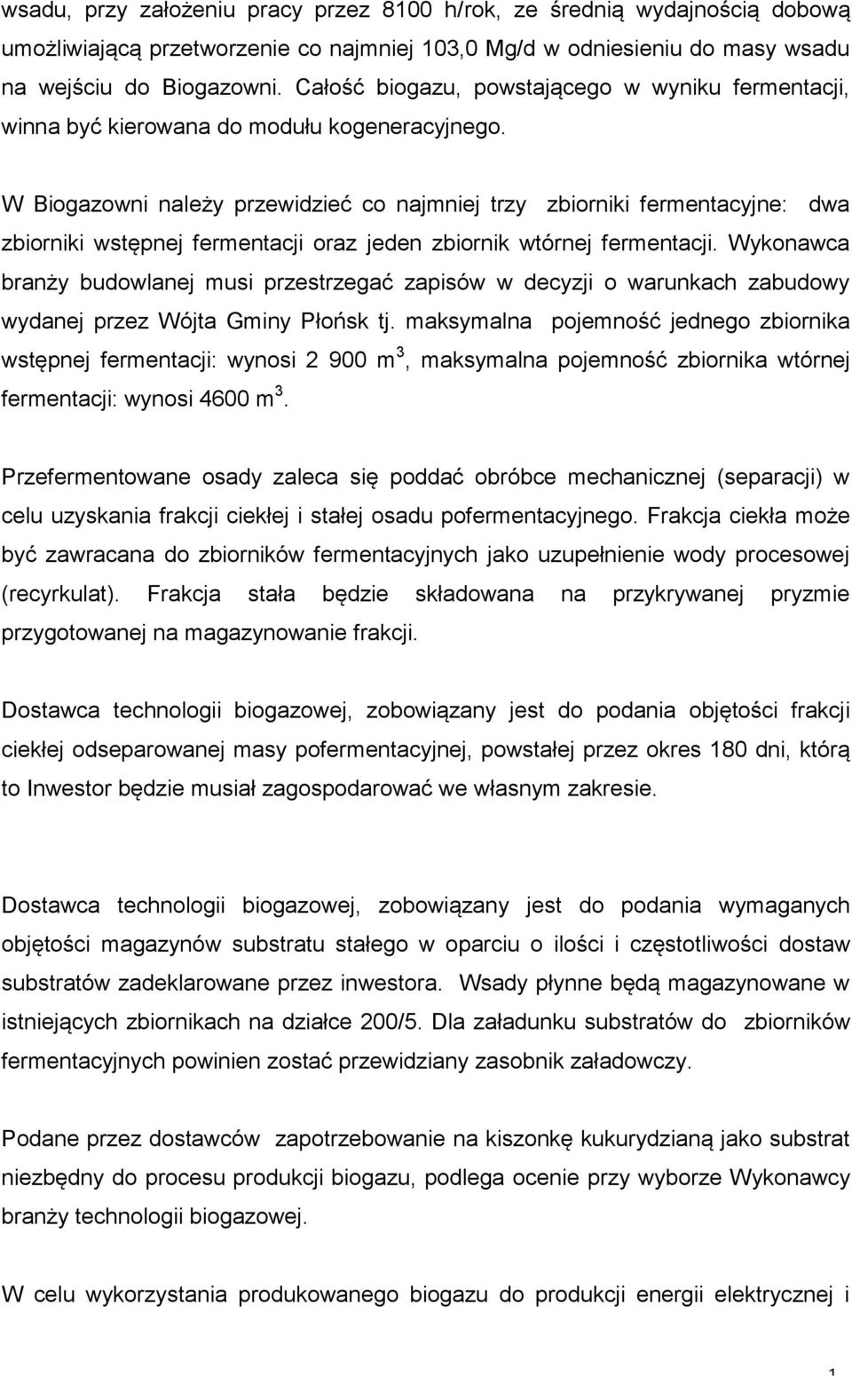 W Biogazowni należy przewidzieć co najmniej trzy zbiorniki fermentacyjne: dwa zbiorniki wstępnej fermentacji oraz jeden zbiornik wtórnej fermentacji.