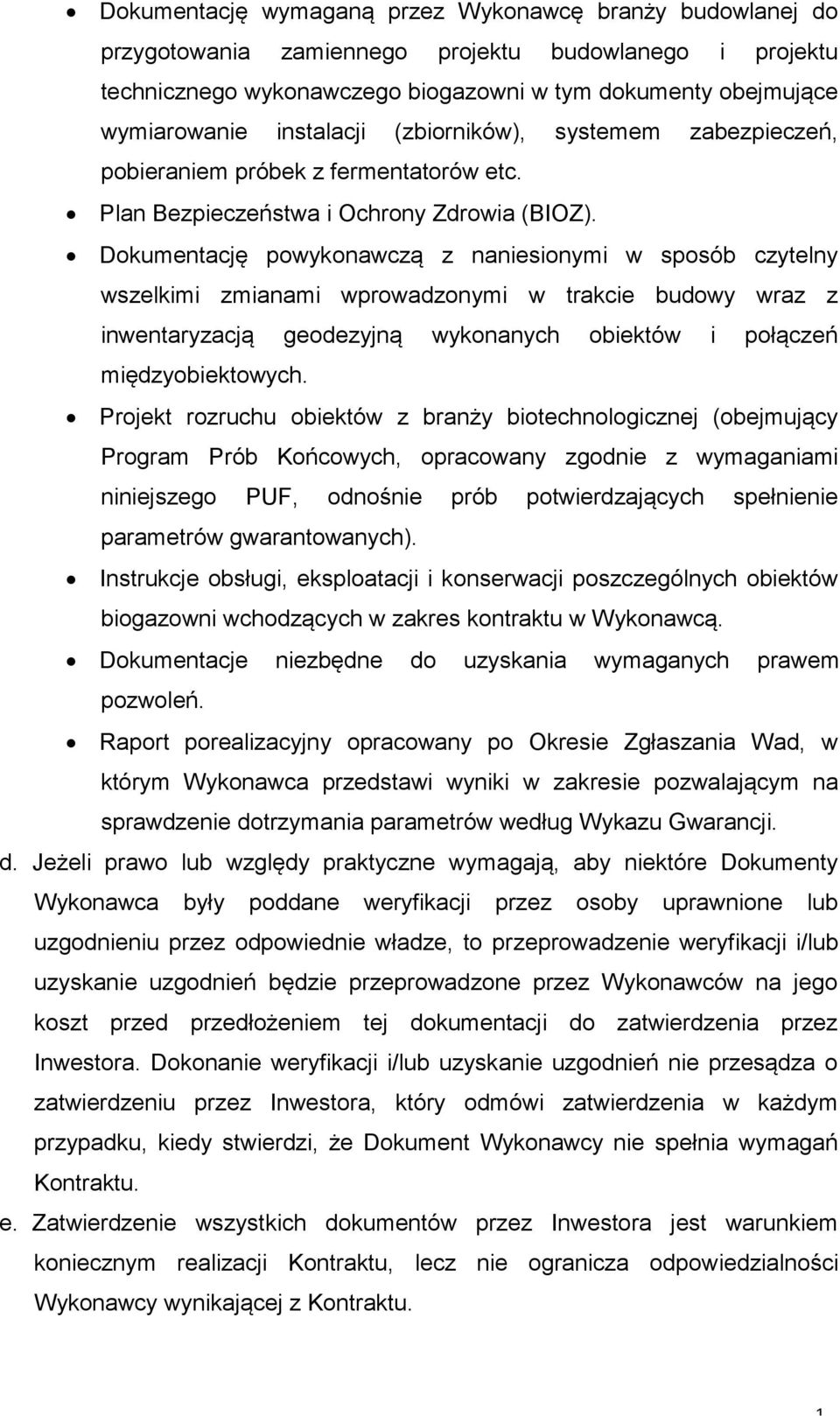 Dokumentację powykonawczą z naniesionymi w sposób czytelny wszelkimi zmianami wprowadzonymi w trakcie budowy wraz z inwentaryzacją geodezyjną wykonanych obiektów i połączeń międzyobiektowych.