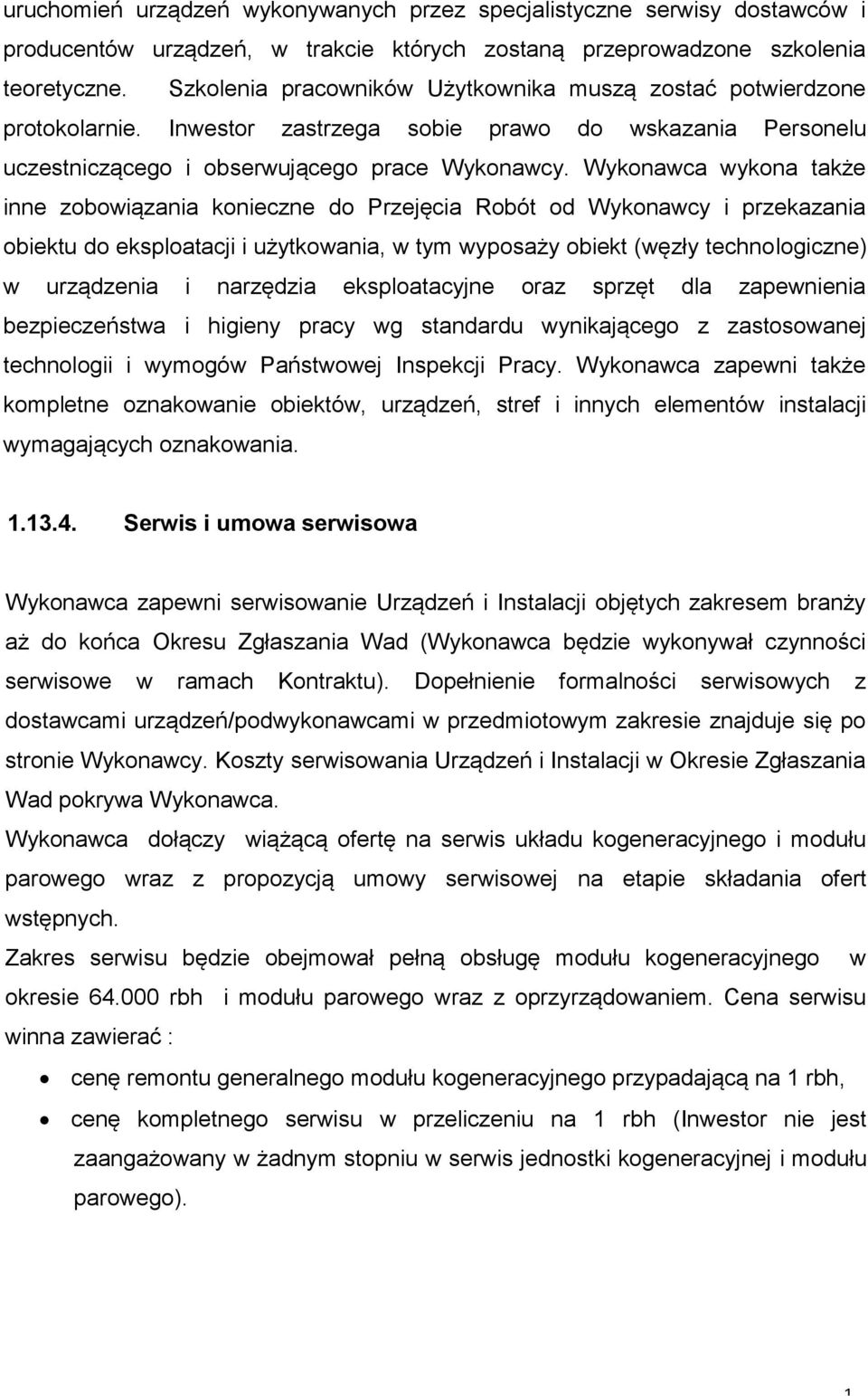 Wykonawca wykona także inne zobowiązania konieczne do Przejęcia Robót od Wykonawcy i przekazania obiektu do eksploatacji i użytkowania, w tym wyposaży obiekt (węzły technologiczne) w urządzenia i