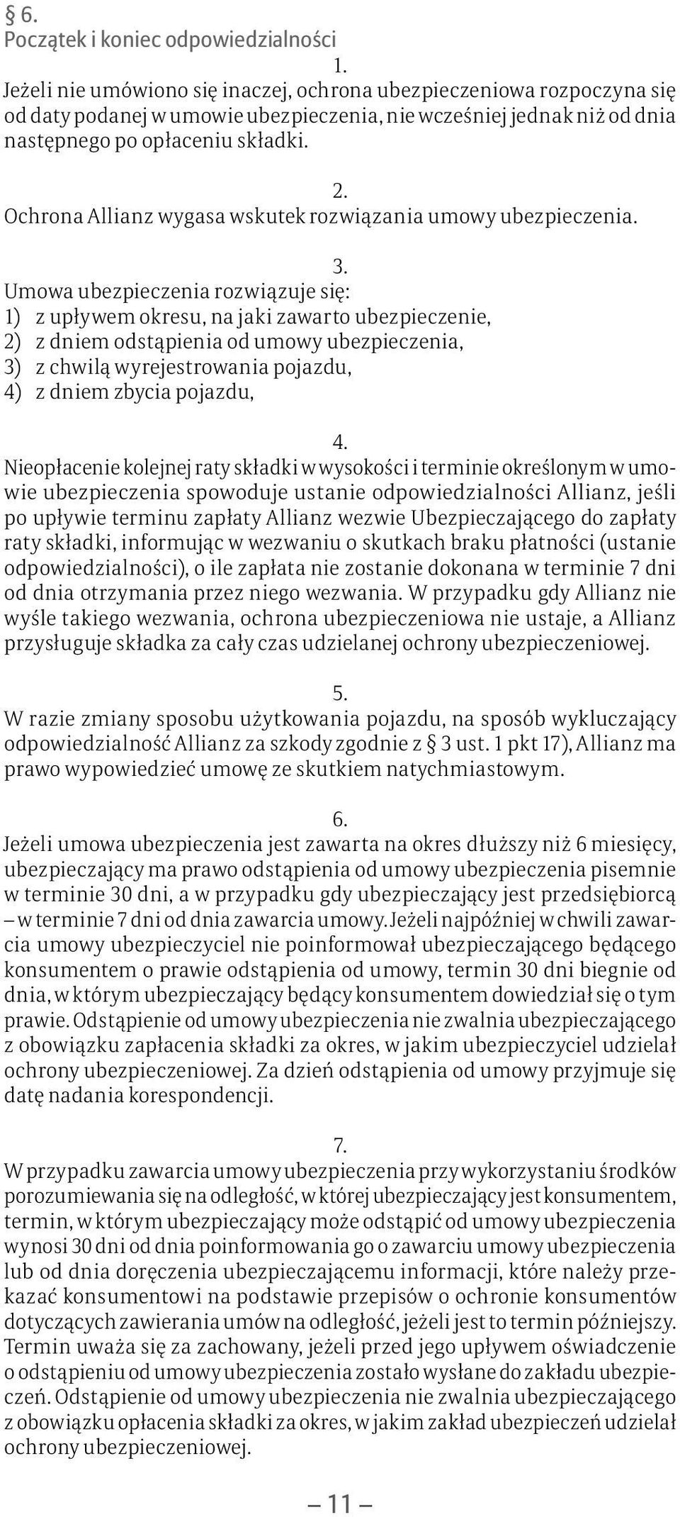 Umowa ubezpieczenia rozwiązuje się: 1) z upływem okresu, na jaki zawarto ubezpieczenie, 2) z dniem odstąpienia od umowy ubezpieczenia, 3) z chwilą wyrejestrowania pojazdu, 4) z dniem zbycia pojazdu,