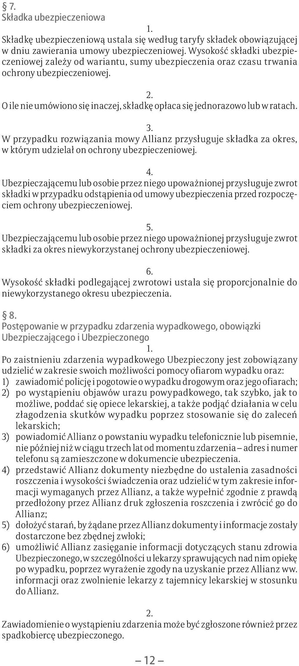 W przypadku rozwiązania mowy Allianz przysługuje składka za okres, w którym udzielał on ochrony ubezpieczeniowej. 4.