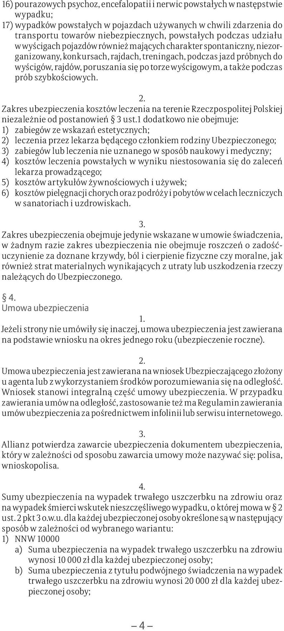 wyścigowym, a także podczas prób szybkościowych. Zakres ubezpieczenia kosztów leczenia na terenie Rzeczpospolitej Polskiej niezależnie od postanowień 3 ust.