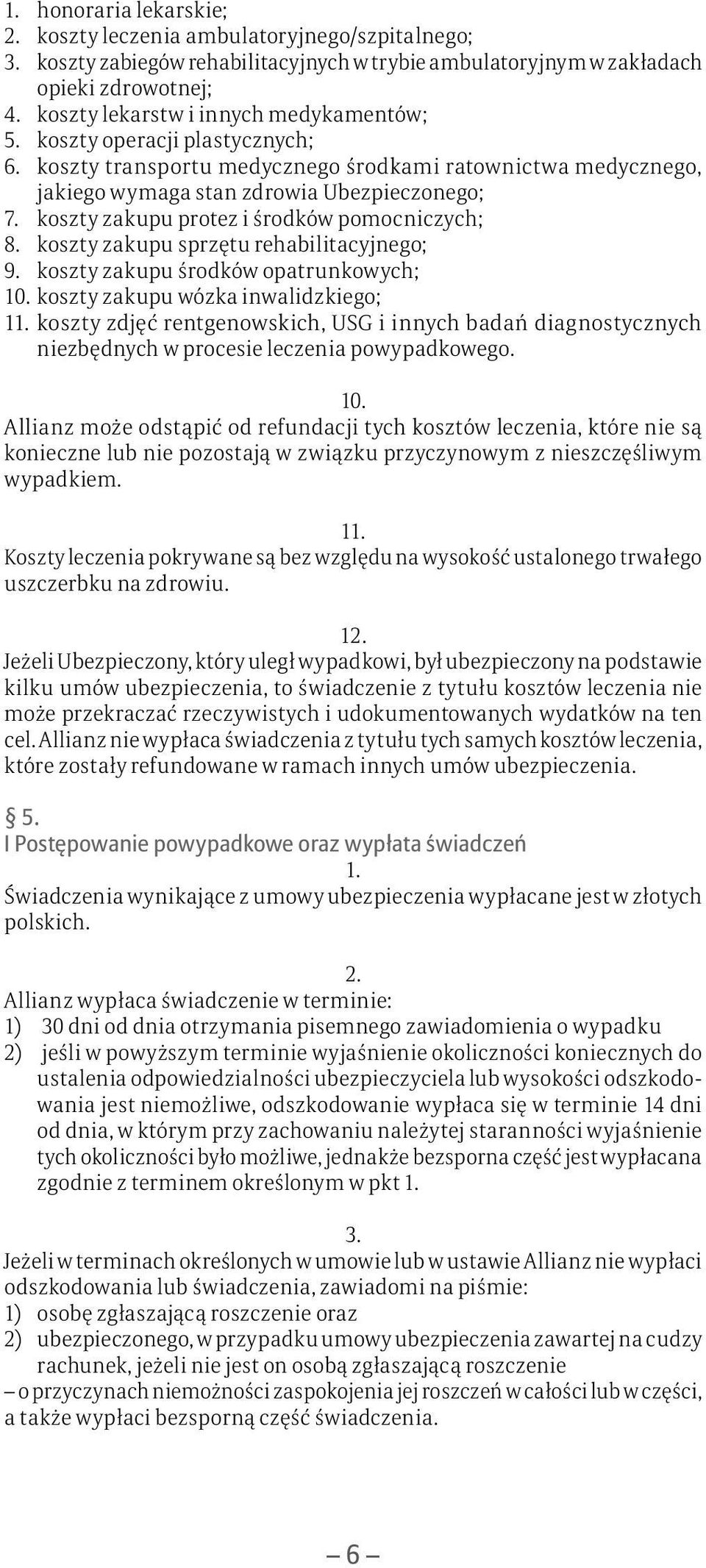 koszty zakupu protez i środków pomocniczych; 8. koszty zakupu sprzętu rehabilitacyjnego; 9. koszty zakupu środków opatrunkowych; 10.