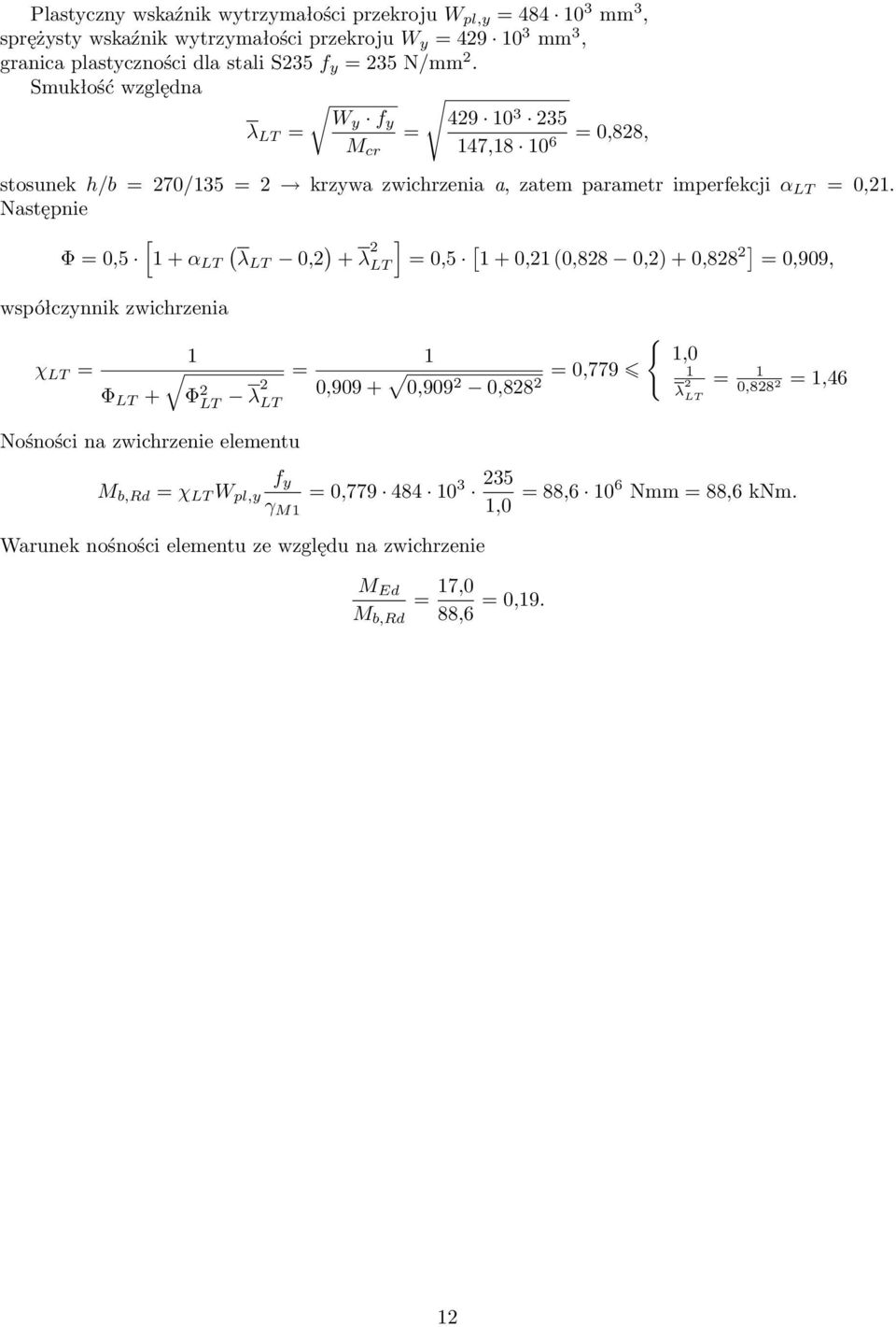 Następnie [ ( Φ = 0,5 1 + α LT λlt 0,2 ) ] + λ 2 LT = 0,5 [1 + 0,21 (0,828 0,2) + 0,828 2] = 0,909, współczynnik zwichrzenia χ LT = Φ LT + 1 Φ 2 LT λ2 LT Nośności na zwichrzenie elementu f y =