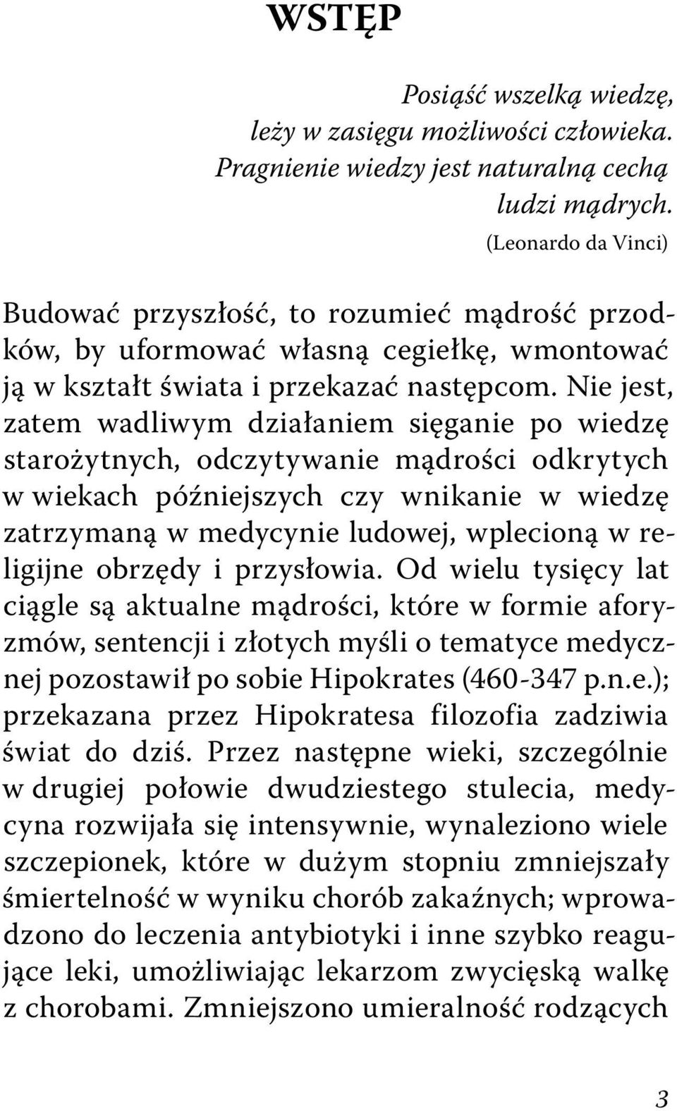 Nie jest, zatem wadliwym działaniem sięganie po wiedzę starożytnych, odczytywanie mądrości odkrytych w wiekach późniejszych czy wnikanie w wiedzę zatrzymaną w medycynie ludowej, wplecioną w religijne