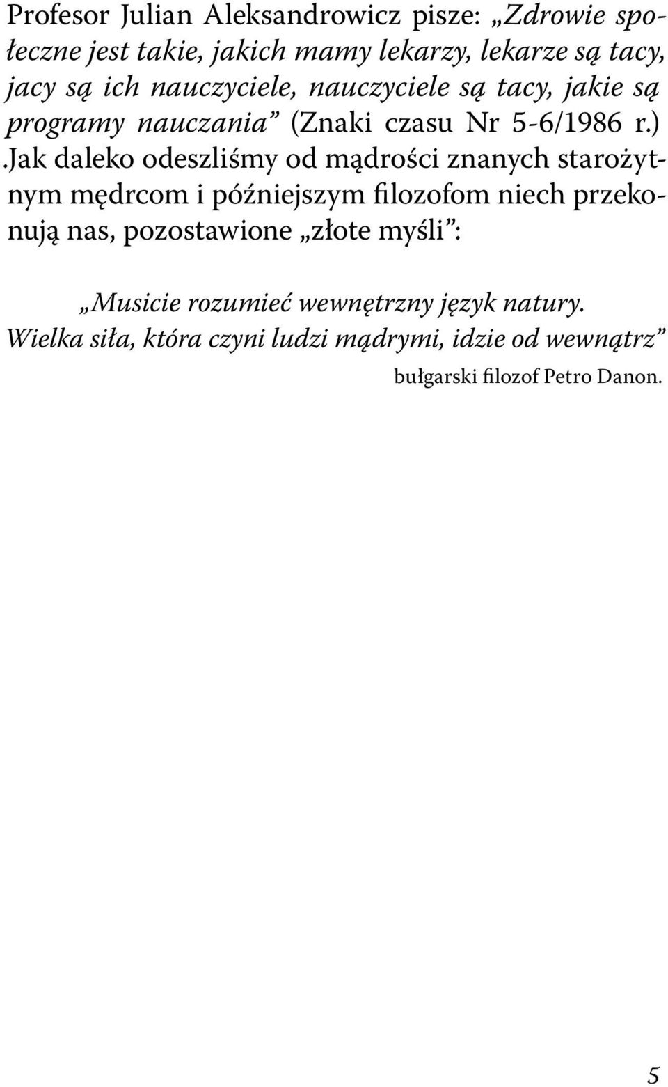 jak daleko odeszliśmy od mądrości znanych starożytnym mędrcom i późniejszym filozofom niech przekonują nas,