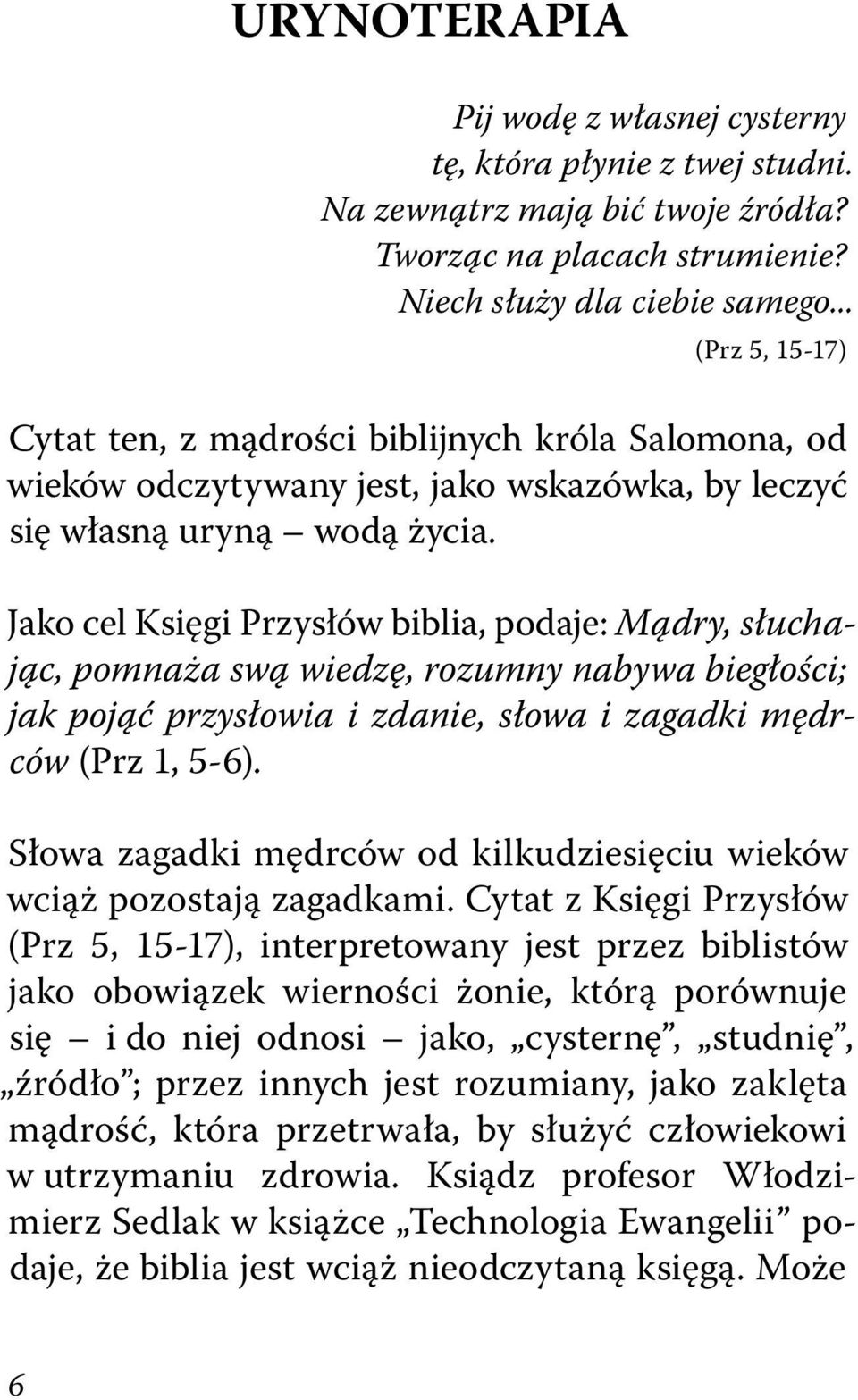 Jako cel Księgi Przysłów biblia, podaje: Mądry, słuchając, pomnaża swą wiedzę, rozumny nabywa biegłości; jak pojąć przysłowia i zdanie, słowa i zagadki mędrców (Prz 1, 5-6).