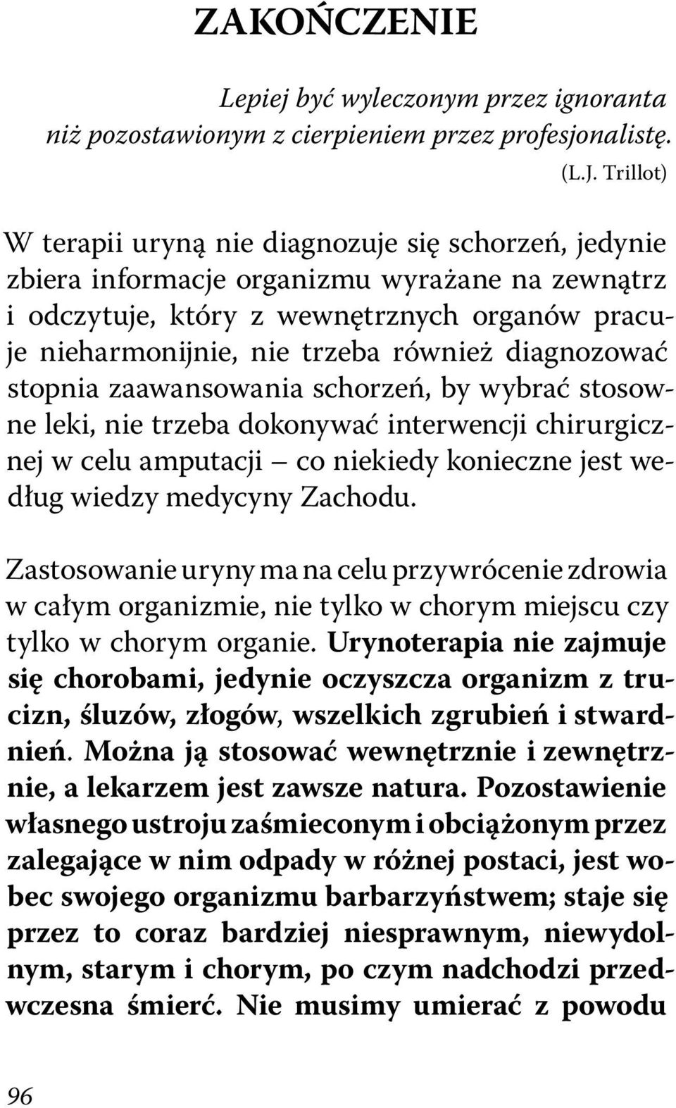 diagnozować stopnia zaawansowania schorzeń, by wybrać stosowne leki, nie trzeba dokonywać interwencji chirurgicznej w celu amputacji co niekiedy konieczne jest według wiedzy medycyny Zachodu.