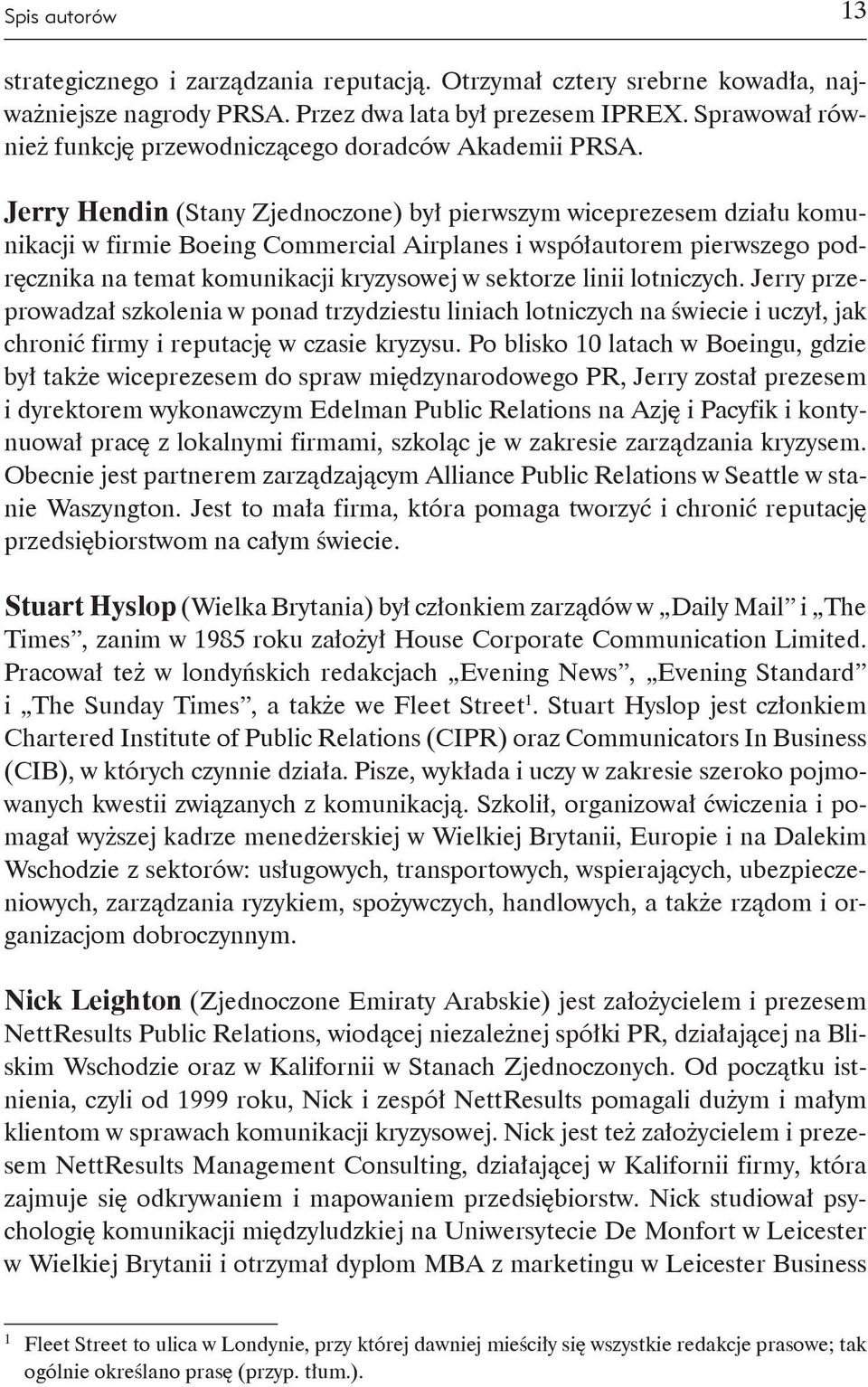 Jerry Hendin (Stany Zjednoczone) był pierwszym wiceprezesem działu komunikacji w firmie Boeing Commercial Airplanes i współautorem pierwszego podręcznika na temat komunikacji kryzysowej w sektorze