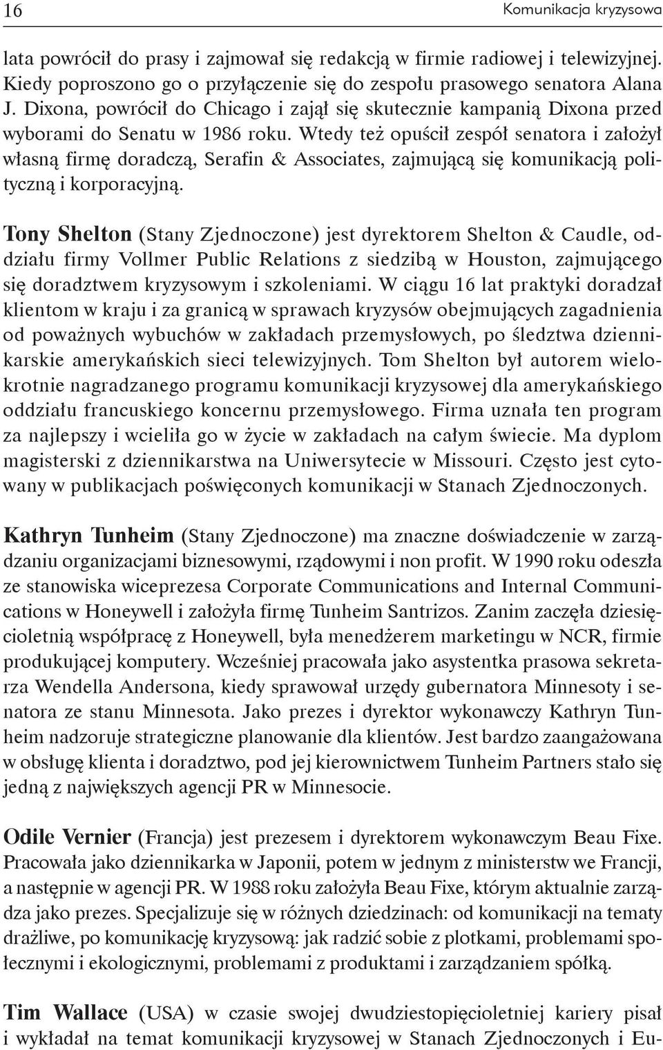 Wtedy też opuścił zespół senatora i założył własną firmę doradczą, Serafin & Associates, zajmującą się komunikacją polityczną i korporacyjną.