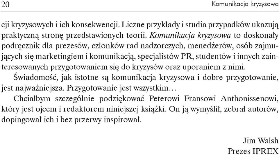 zainteresowanych przygotowaniem się do kryzysów oraz uporaniem z nimi. Świadomość, jak istotne są komunikacja kryzysowa i dobre przygotowanie, jest najważniejsza.