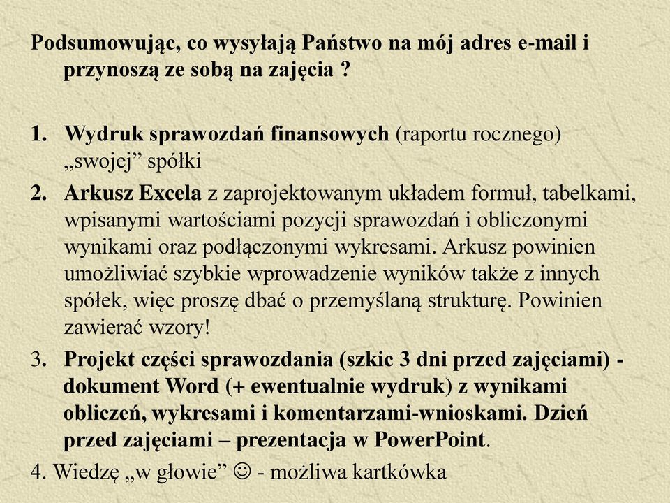 Arkusz powinien umożliwiać szybkie wprowadzenie wyników także z innych spółek, więc proszę dbać o przemyślaną strukturę. Powinien zawierać wzory! 3.