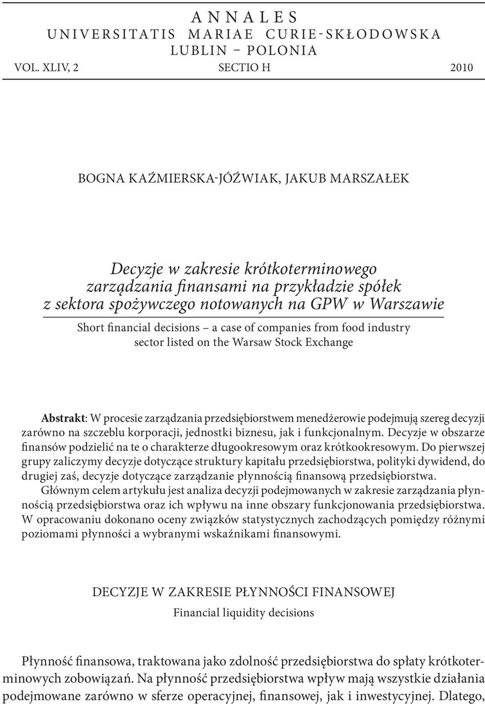 Short financial decisions a case of companies from food industry sector listed on the Warsaw Stock Exchange Abstrakt: W procesie zarządzania przedsiębiorstwem menedżerowie podejmują szereg decyzji