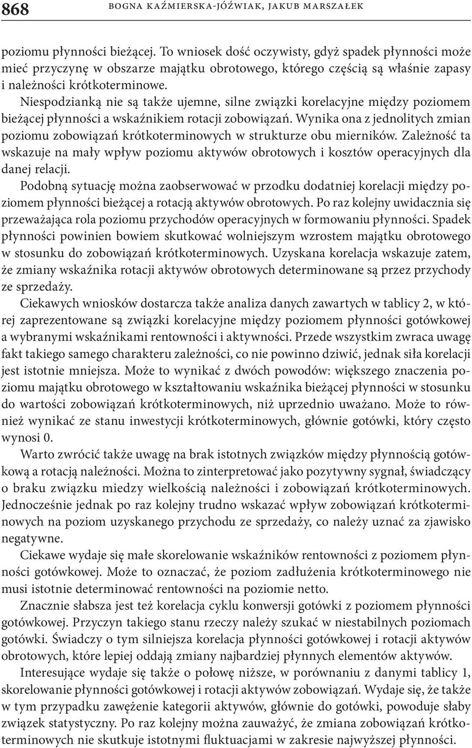 Niespodzianką nie są także ujemne, silne związki korelacyjne między poziomem bieżącej płynności a wskaźnikiem rotacji zobowiązań.