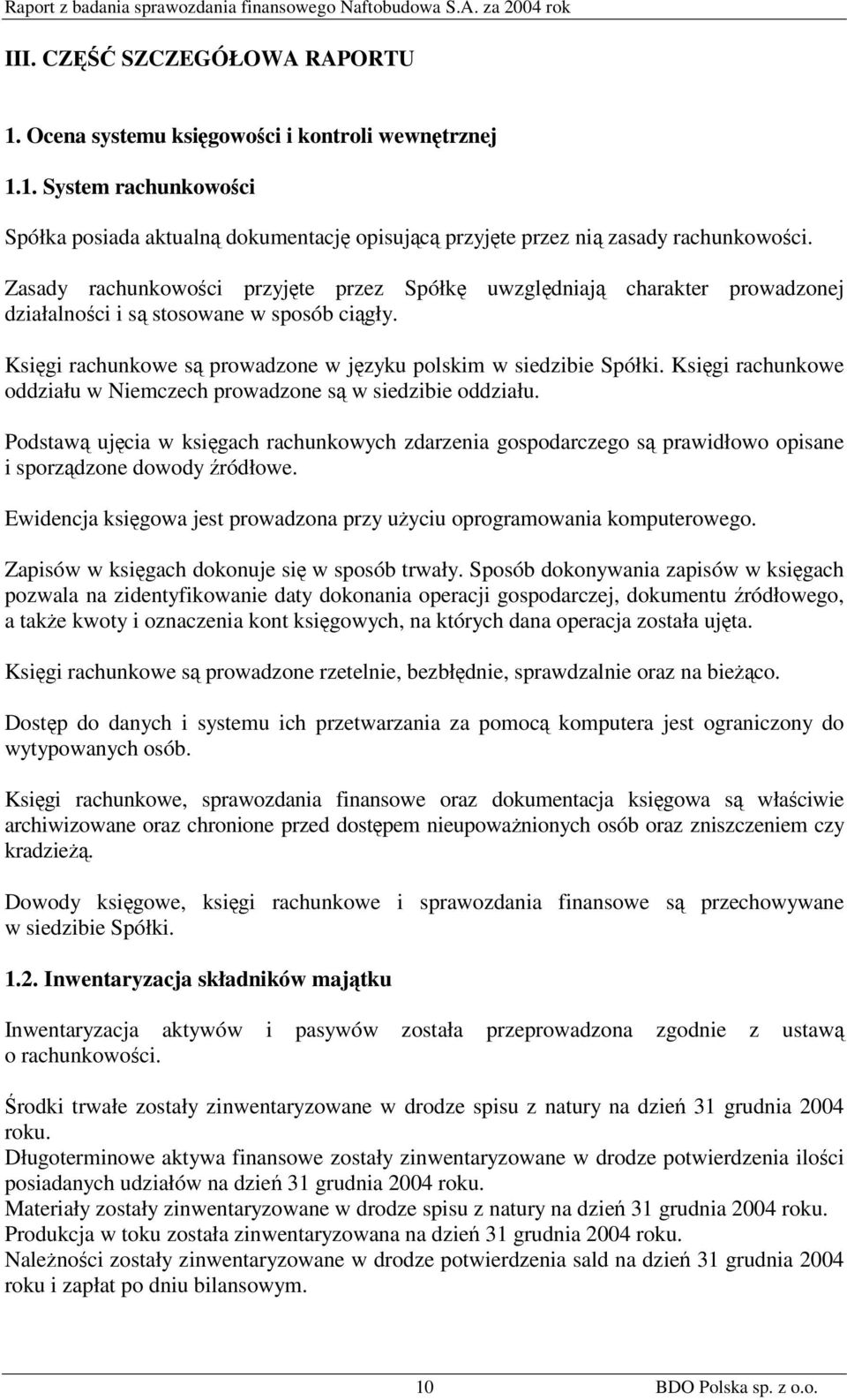 Księgi rachunkowe oddziału w Niemczech prowadzone są w siedzibie oddziału. Podstawą ujęcia w księgach rachunkowych zdarzenia gospodarczego są prawidłowo opisane i sporządzone dowody źródłowe.