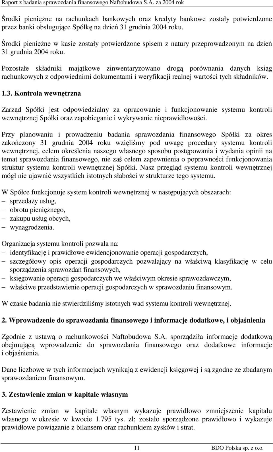 Pozostałe składniki majątkowe zinwentaryzowano drogą porównania danych ksiąg rachunkowych z odpowiednimi dokumentami i weryfikacji realnej wartości tych składników. 1.3.